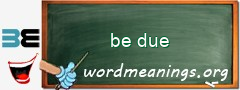 WordMeaning blackboard for be due